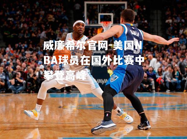 美国NBA球员在国外比赛中攀登高峰