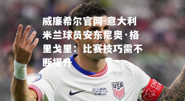 意大利米兰球员安东尼奥·格里戈里：比赛技巧需不断提升