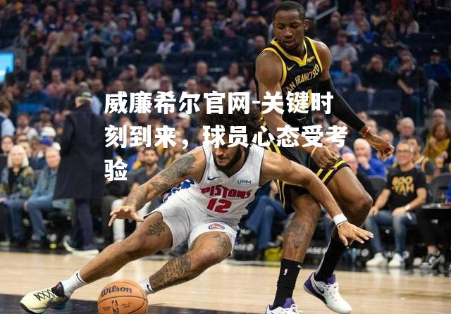 关键时刻到来，球员心态受考验